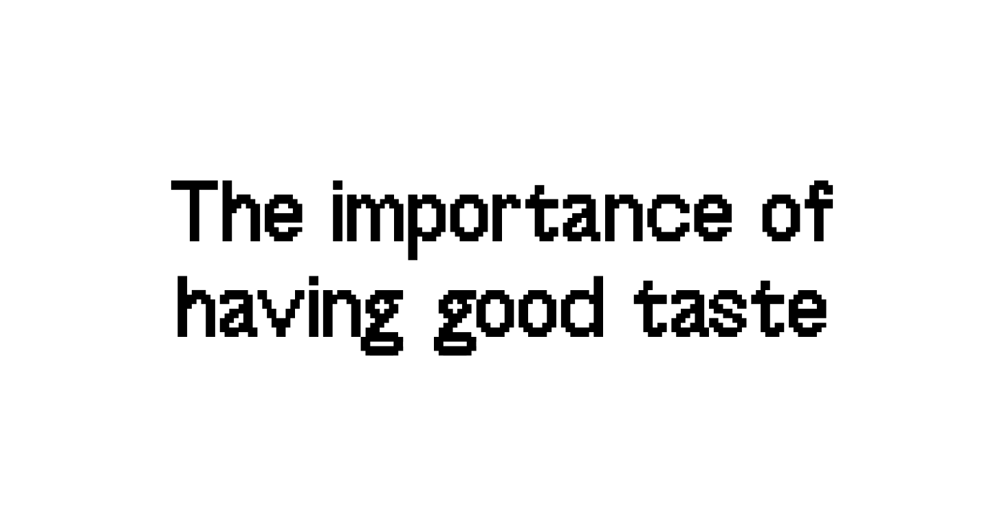 The Diminishing Returns Of Having Good Taste The importance of having good taste